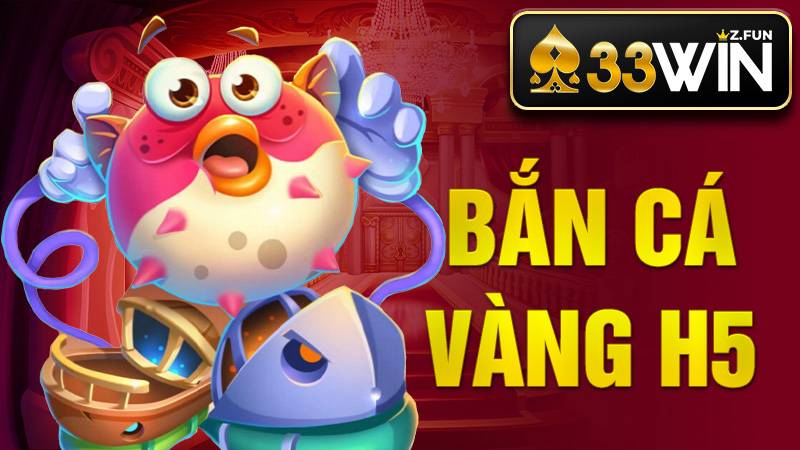 33Win Bắn Cá Vàng H5 - Game Bắn Cá Hấp Dẫn Nhất 2026 1 Bắn cá vàng H5 33Win