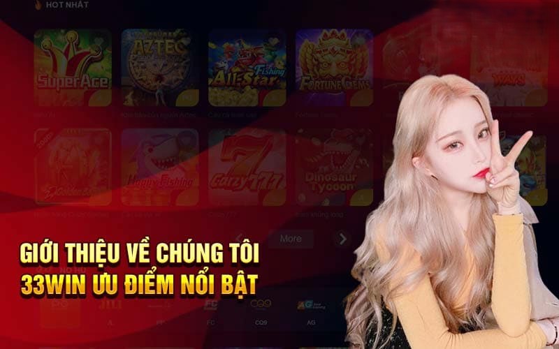 Về Chúng Tôi 33WIN - Hành Trình Phát Triển Thương Hiệu 2026 2 Giới thiệu nhà cái với các ưu điểm nổi bật